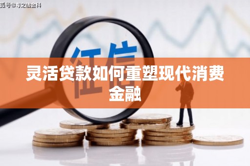 盂县灵活贷款如何重塑现代消费金融