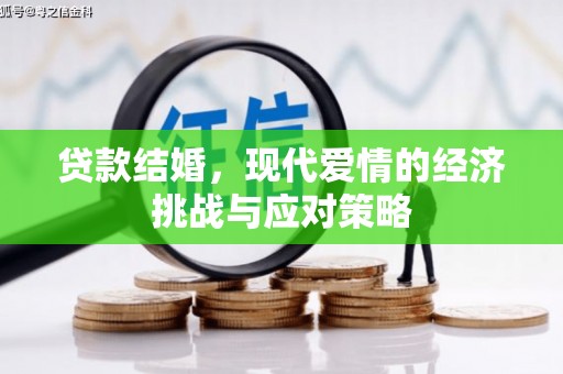 盂县贷款结婚，现代爱情的经济挑战与应对策略