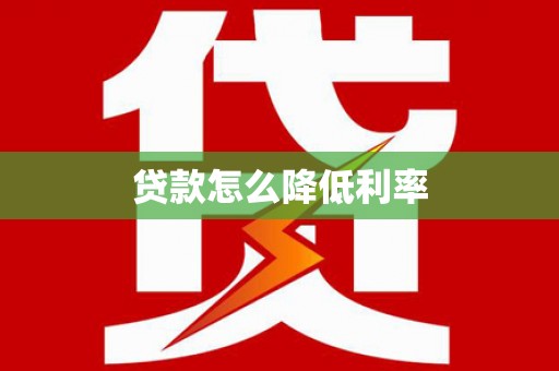 盂县贷款怎么降低利率