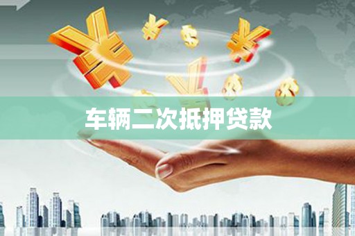 盂县车辆二次抵押贷款