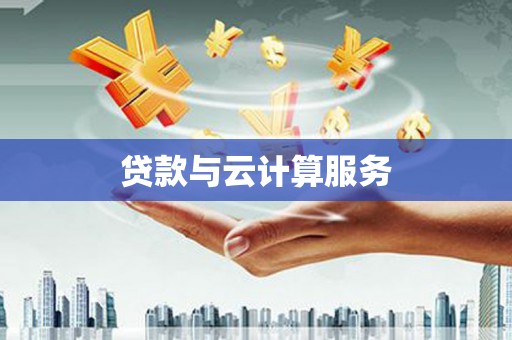 盂县贷款与云计算服务