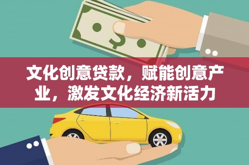 盂县文化创意贷款，赋能创意产业，激发文化经济新活力