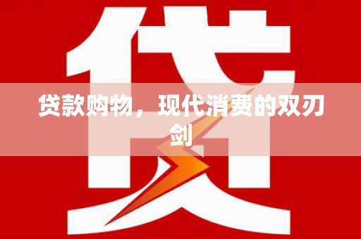 盂县贷款购物，现代消费的双刃剑