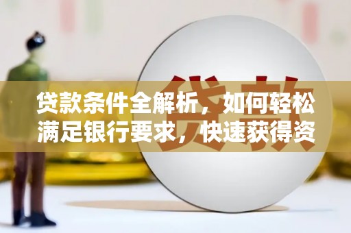 盂县贷款条件全解析，如何轻松满足银行要求，快速获得资金支持