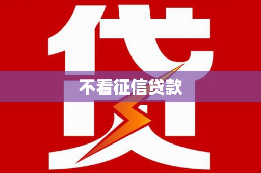 盂县不看征信贷款