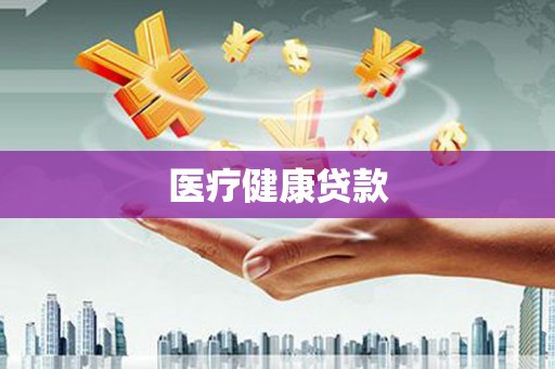 盂县医疗健康贷款
