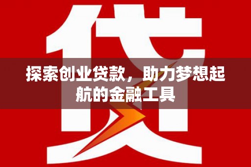 盂县探索创业贷款，助力梦想起航的金融工具