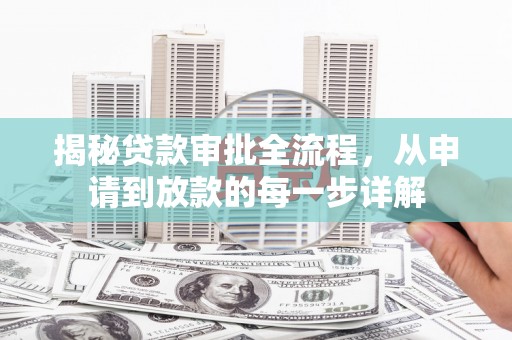 盂县揭秘贷款审批全流程，从申请到放款的每一步详解