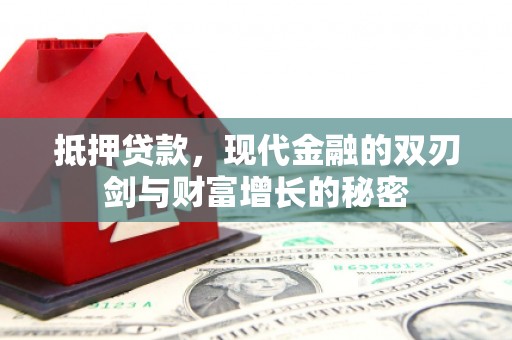 盂县抵押贷款，现代金融的双刃剑与财富增长的秘密