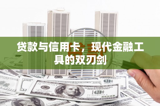 盂县贷款与信用卡，现代金融工具的双刃剑