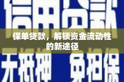 盂县保单贷款，解锁资金流动性的新途径