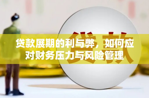 盂县贷款展期的利与弊，如何应对财务压力与风险管理