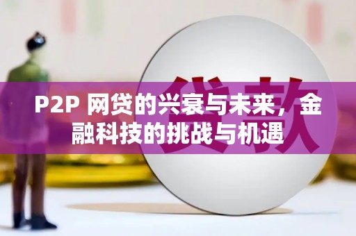 盂县P2P 网贷的兴衰与未来，金融科技的挑战与机遇