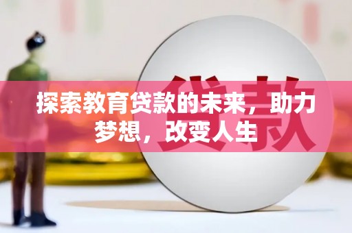 盂县探索教育贷款的未来，助力梦想，改变人生