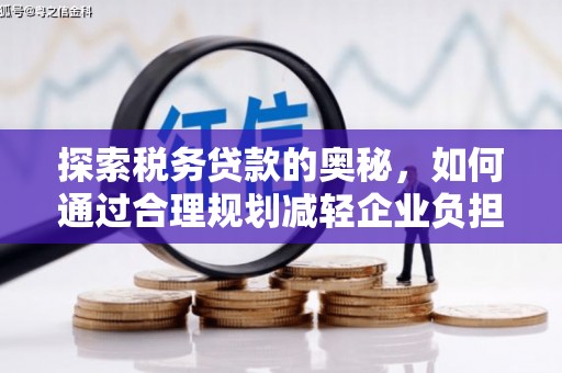 盂县探索税务贷款的奥秘，如何通过合理规划减轻企业负担