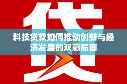 盂县科技贷款如何推动创新与经济发展的双赢局面