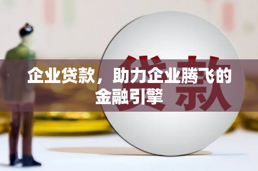 盂县企业贷款，助力企业腾飞的金融引擎
