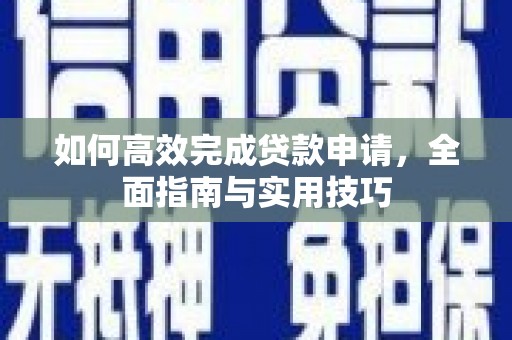 盂县如何高效完成贷款申请，全面指南与实用技巧