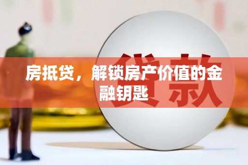 盂县房抵贷，解锁房产价值的金融钥匙
