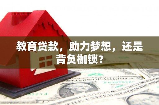 盂县教育贷款，助力梦想，还是背负枷锁？