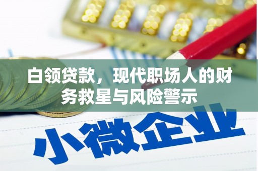 盂县白领贷款，现代职场人的财务救星与风险警示