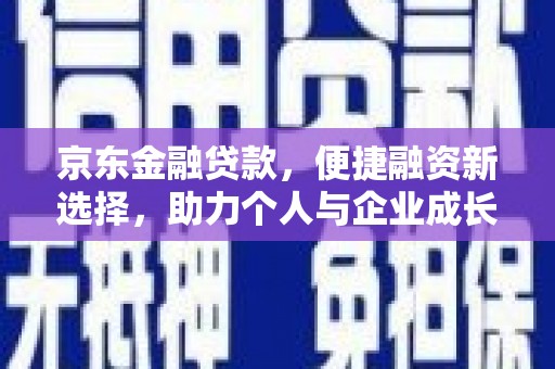 盂县京东金融贷款，便捷融资新选择，助力个人与企业成长
