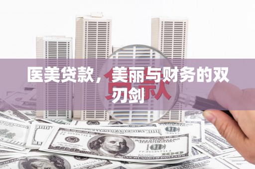 盂县医美贷款，美丽与财务的双刃剑