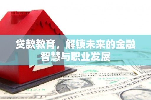 盂县贷款教育，解锁未来的金融智慧与职业发展