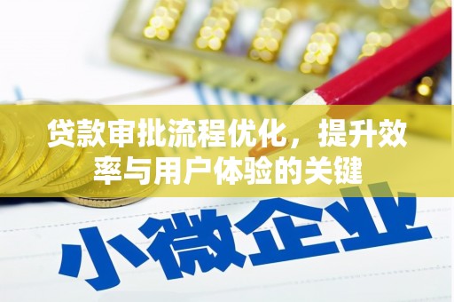 盂县贷款审批流程优化，提升效率与用户体验的关键