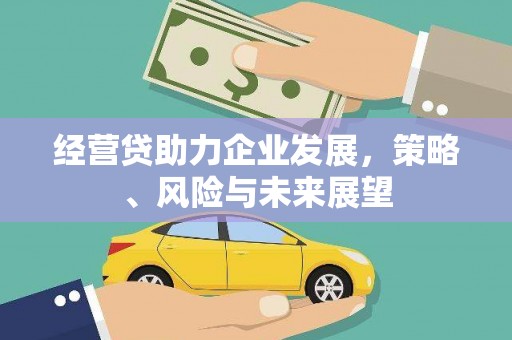 盂县经营贷助力企业发展，策略、风险与未来展望