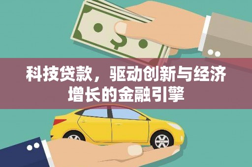 盂县科技贷款，驱动创新与经济增长的金融引擎