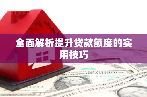 盂县全面解析提升贷款额度的实用技巧