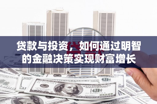 盂县贷款与投资，如何通过明智的金融决策实现财富增长