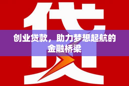 盂县创业贷款，助力梦想起航的金融桥梁