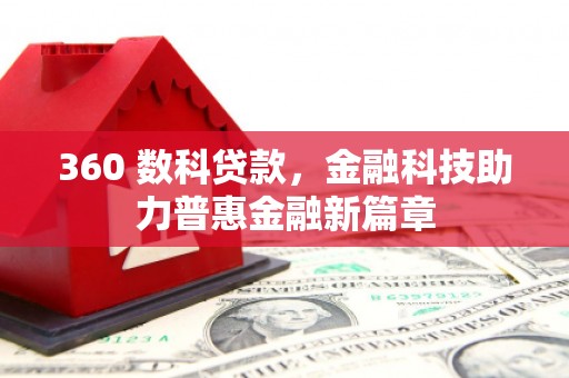 盂县360 数科贷款，金融科技助力普惠金融新篇章