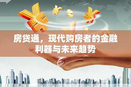 盂县房贷通，现代购房者的金融利器与未来趋势