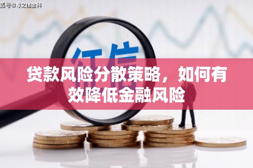 盂县贷款风险分散策略，如何有效降低金融风险