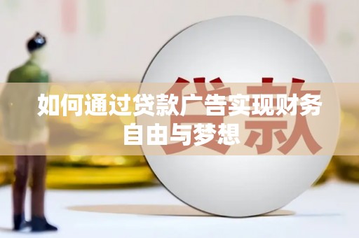盂县如何通过贷款广告实现财务自由与梦想