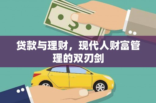 盂县贷款与理财，现代人财富管理的双刃剑