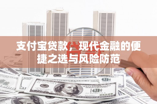 盂县支付宝贷款，现代金融的便捷之选与风险防范