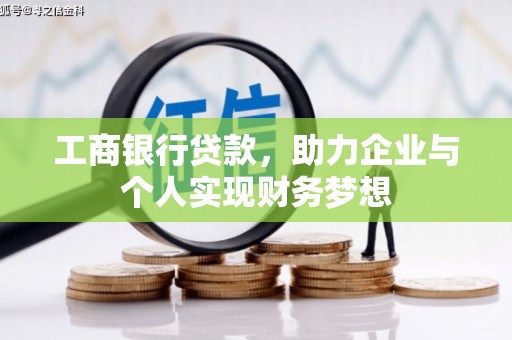 盂县工商银行贷款，助力企业与个人实现财务梦想