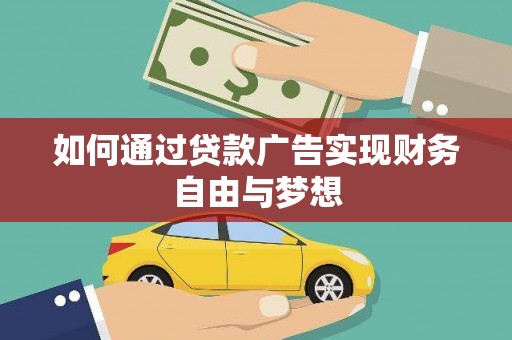 盂县如何通过贷款广告实现财务自由与梦想