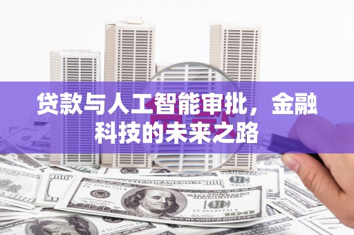 盂县贷款与人工智能审批，金融科技的未来之路