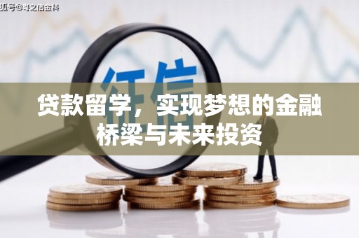 盂县贷款留学，实现梦想的金融桥梁与未来投资