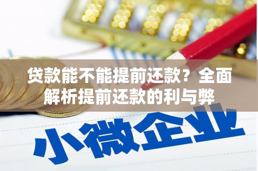 盂县贷款能不能提前还款？全面解析提前还款的利与弊