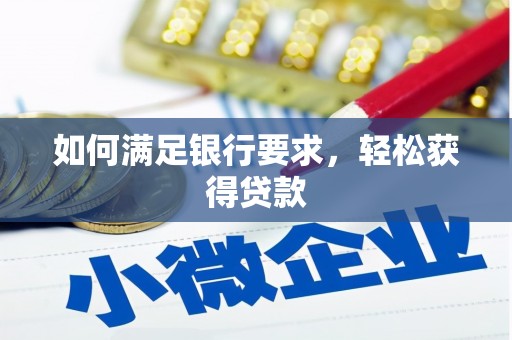 盂县如何满足银行要求，轻松获得贷款