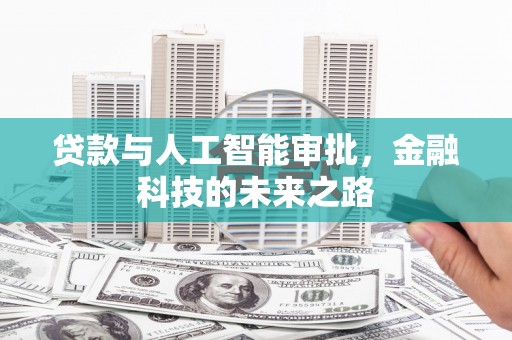 盂县贷款与人工智能审批，金融科技的未来之路