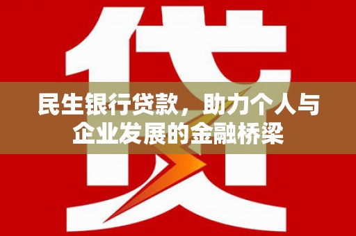 盂县民生银行贷款，助力个人与企业发展的金融桥梁