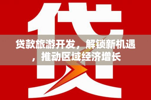 盂县贷款旅游开发，解锁新机遇，推动区域经济增长