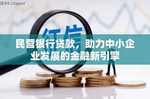 盂县民营银行贷款，助力中小企业发展的金融新引擎